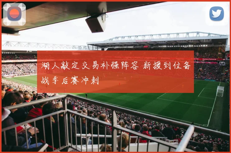 湖人敲定交易补强阵容 新援到位备战季后赛冲刺